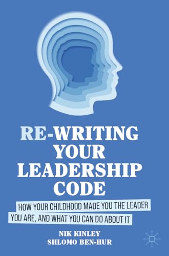 Re-writing your Leadership Code: How your Childhood Made You the Leader You Are, and What You Can Do About It von Palgrave Macmillan