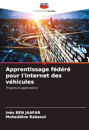 Apprentissage fédéré pour l'internet des véhicules: Progrès et applications von Editions Notre Savoir