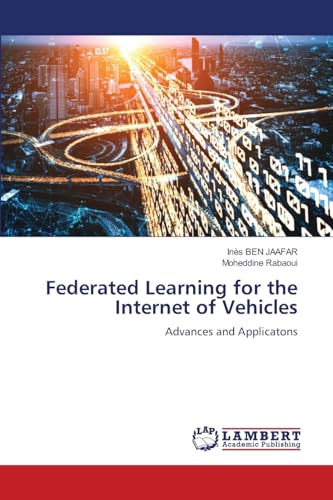Federated Learning for the Internet of Vehicles: Advances and Applicatons von LAP LAMBERT Academic Publishing