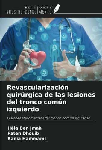 Revascularización quirúrgica de las lesiones del tronco común izquierdo: Lesiones ateromatosas del tronco común izquierdo von Ediciones Nuestro Conocimiento