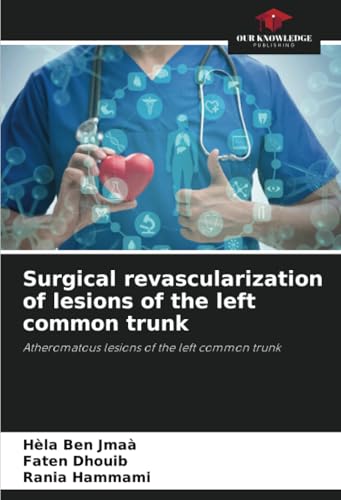 Surgical revascularization of lesions of the left common trunk: Atheromatous lesions of the left common trunk von Our Knowledge Publishing