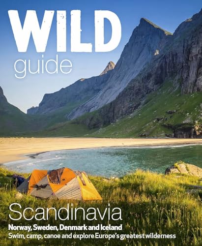 Wild Guide Scandinavia Norway, Sweden, Denmark and Iceland: Swim, Camp, Canoe and Explore Europe's Greatest Wilderness von Wild Things Publishing