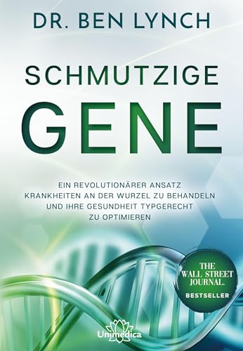 Schmutzige Gene: Ein revolutionärer Ansatz Krankheiten an der Wurzel zu behandeln und Ihre Gesundheit typgerecht zu optimieren