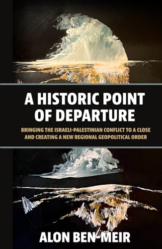 A Historic Point of Departure: Bringing the Israeli-Palestinian Conflict to a Close and Creating a New Regional Geopolitical Order von Westphalia Press
