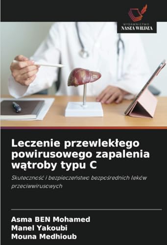 Leczenie przewlekłego powirusowego zapalenia wątroby typu C: Skuteczność i bezpieczeństwo bezpośrednich leków przeciwwirusowych: Skuteczno¿¿ i bezpiecze¿stwo bezpo¿rednich leków przeciwwirusowych von Wydawnictwo Nasza Wiedza