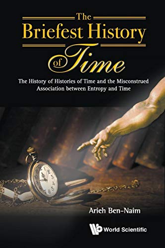Briefest History Of Time, The: The History Of Histories Of Time And The Misconstrued Association Between Entropy And Time Briefest History Of Time, The: The History Of Histories Of Time And The Misconstrued Association Between Entropy And Time von World Scientific Publishing Company