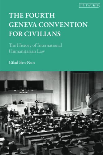 Fourth Geneva Convention for Civilians, The: The History of International Humanitarian Law von I.B. Tauris