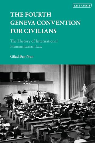 Fourth Geneva Convention for Civilians, The: The History of International Humanitarian Law von I.B. Tauris