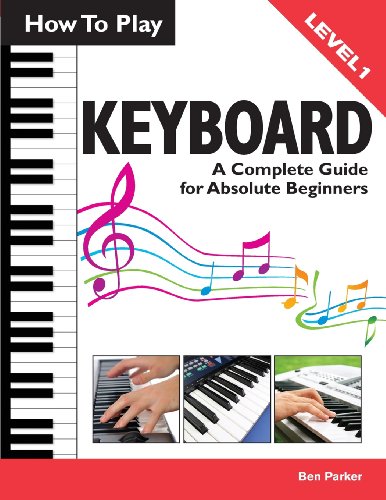 How To Play Keyboard: A Complete Guide for Absolute Beginners von Unknown