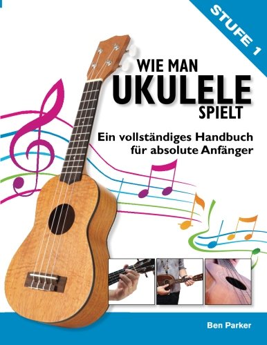 Wie Man Ukulele Spielt: Ein vollständiges Handbuch fur absolute Anfänger