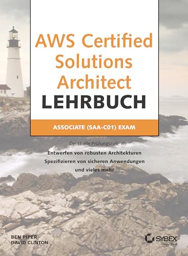 AWS Certified Solutions Architect Lehrbuch: Entwerfen von robusten Architekturen, Spezifizieren von sicheren Anwendungen und vieles mehr. Deckt alle Prüfungsziele ab. Associate (SAA-C01) Exam von Wiley