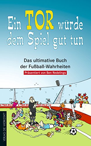 Ein Tor würde dem Spiel gut tun. Das ultimative Buch der Fußball-Wahrheiten von Die Werkstatt GmbH