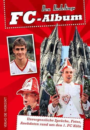 FC-Album: Unvergessliche Sprüche, Fotos, Anekdoten rund um den 1. FC Köln