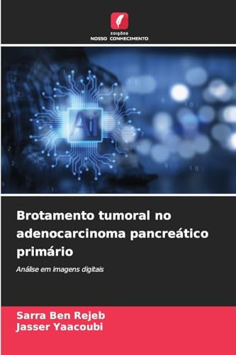 Brotamento tumoral no adenocarcinoma pancreático primário: Análise em imagens digitais von Edições Nosso Conhecimento