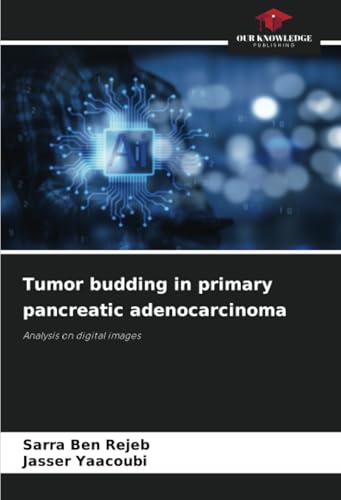 Tumor budding in primary pancreatic adenocarcinoma: Analysis on digital images von Our Knowledge Publishing