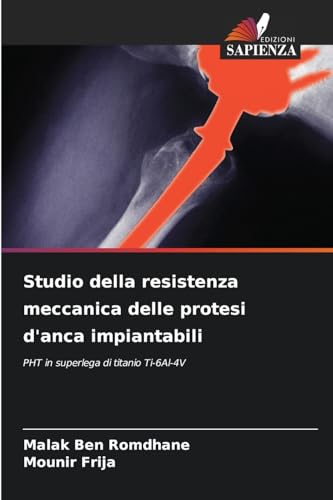 Studio della resistenza meccanica delle protesi d'anca impiantabili: PHT in superlega di titanio Ti-6Al-4V von Edizioni Sapienza