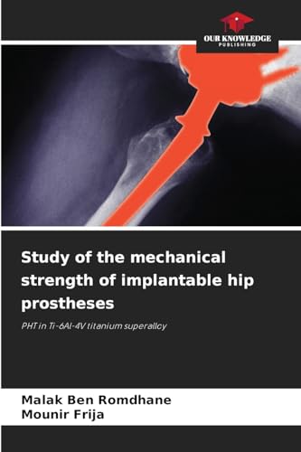 Study of the mechanical strength of implantable hip prostheses: PHT in Ti-6Al-4V titanium superalloy von Our Knowledge Publishing