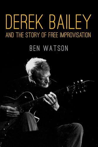 Derek Bailey and the Story of Free Improvisation