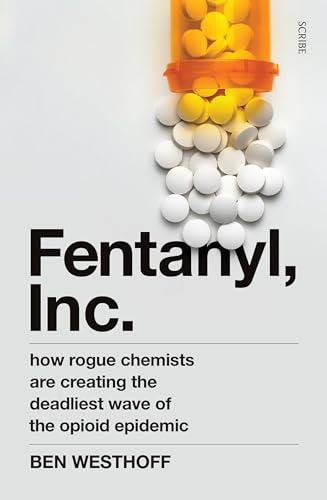 Fentanyl, Inc.: how rogue chemists are creating the deadliest wave of the opioid epidemic