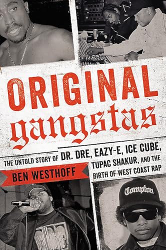 Original Gangstas: The Untold Story of Dr. Dre, Eazy-E, Ice Cube, Tupac Shakur, and the Birth of West Coast Rap
