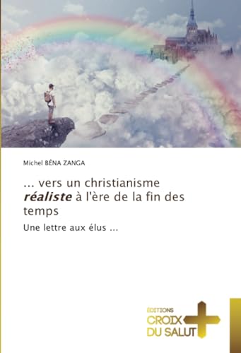 ... vers un christianisme réaliste à l'ère de la fin des temps: Une lettre aux élus ... ... vers un christianisme réaliste à l'ère de la fin des temps: Une lettre aux élus ... von Éditions Croix du Salut