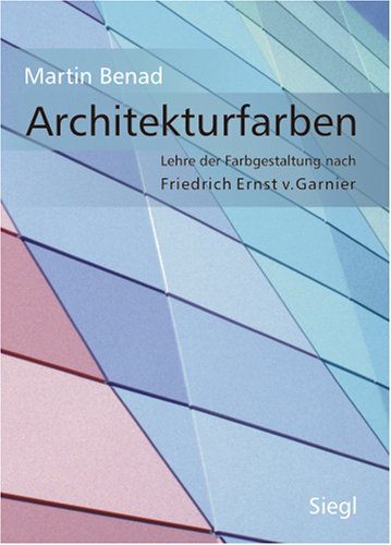 Architekturfarben: Lehre der Farbgestaltung nach Friedrich Ernst von Garnier
