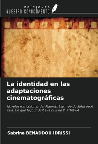 La identidad en las adaptaciones cinematográficas: Novelas francófonas del Magreb: L'armée du Salut de A. Taïa, Ce que le jour doit à la nuit de Y. KHADRA von Ediciones Nuestro Conocimiento