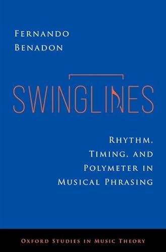 Swinglines: Rhythm, Timing, and Polymeter in Musical Phrasing (Oxford Studies in Music Theory) von Oxford University Press Inc
