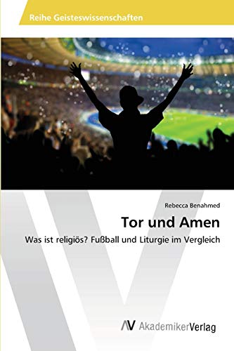 Tor und Amen: Was ist religiös? Fußball und Liturgie im Vergleich