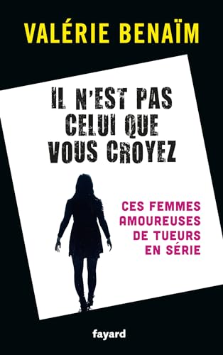 Il n'est pas celui que vous croyez: Ces femmes amoureuses de tueurs en série