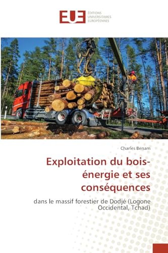 Exploitation du bois-énergie et ses conséquences: dans le massif forestier de Dodjé (Logone Occidental, Tchad) von Éditions universitaires européennes
