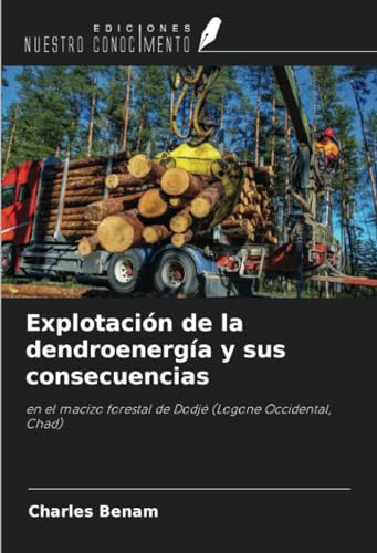 Explotación de la dendroenergía y sus consecuencias: en el macizo forestal de Dodjé (Logone Occidental, Chad) von Ediciones Nuestro Conocimiento