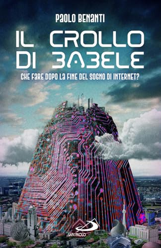 Il crollo di Babele. Che fare dopo la fine del sogno di Internet? (Attualità e storia) von San Paolo Edizioni