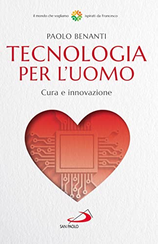 Tecnologia per l'uomo. Cura e innovazione (Attualità e storia) von San Paolo Edizioni