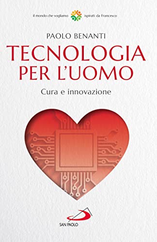 Tecnologia per l'uomo. Cura e innovazione (Attualità e storia)