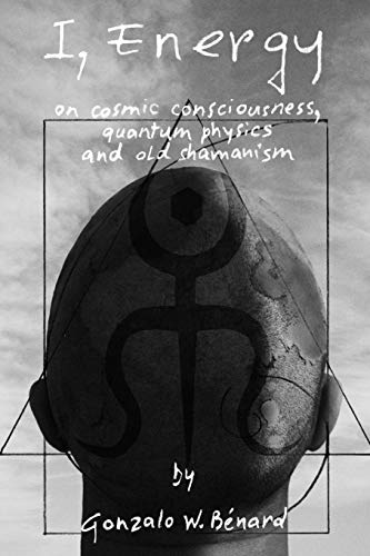 I Energy: on cosmic consciousness, quantum physics and old shamanism von Blurb
