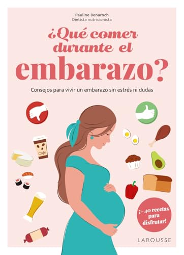 ¿Qué comer durante el embarazo?: Consejos para vivir un embarazo sin estrés ni dudas (LAROUSSE - Libros Ilustrados/ Prácticos - Vida Saludable) von Larousse