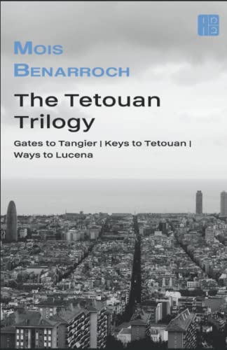 The Tetouan Trilogy: "Mois Benarroch is the best mediterranean Sephardi writer in Israel." Haaretz. (The books of Mois Benarroch. A.Einstein Prize for ... 2023. Yehuda Amichai Poetry Prize., Band 4)