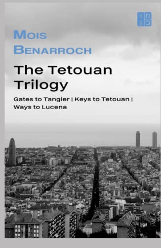 The Tetouan Trilogy: "Mois Benarroch is the best mediterranean Sephardi writer in Israel." Haaretz. (The books of Mois Benarroch. A.Einstein Prize for ... 2023. Yehuda Amichai Poetry Prize., Band 4) von Independently published
