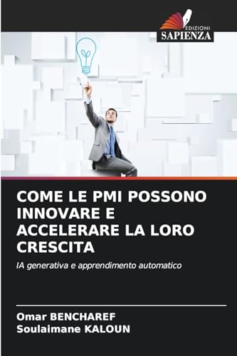 COME LE PMI POSSONO INNOVARE E ACCELERARE LA LORO CRESCITA: IA generativa e apprendimento automatico von Edizioni Sapienza