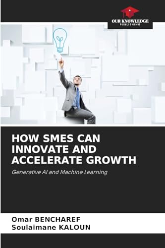 HOW SMES CAN INNOVATE AND ACCELERATE GROWTH: Generative AI and Machine Learning von Our Knowledge Publishing
