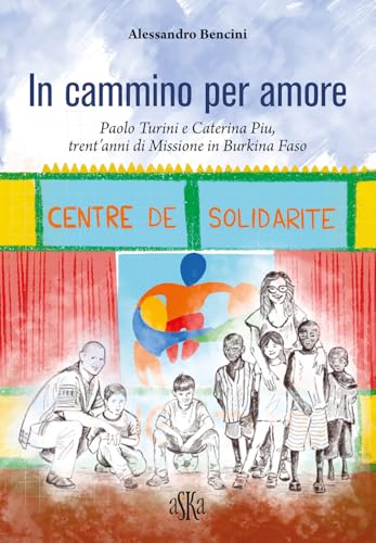 In cammino per amore. Paolo Turini e Caterina Piu, trent'anni di missione in Burkina Faso (Monografie) von Aska Edizioni