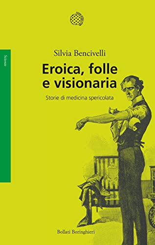 Eroica, folle e visionaria. Storie di medicina spericolata (Saggi) von Bollati Boringhieri