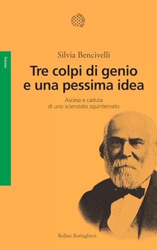 Tre colpi di genio e una pessima idea. Ascesa e caduta di uno scienziato squinternato (Saggi) von Bollati Boringhieri