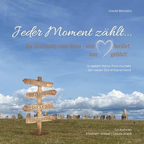 Jeder Moment zählt: Die Geschichte einer Reise - vom Herzen berührt, vom Herzen geführt!