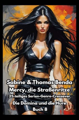 Mercy, die Straßenritze – Buch 8 – Die Domina und die Hure: Ein 25-teiliges Serien-Genre-Crossover – ein himmlisch-höllisches Epos – eine unvergessliche Geschichte Mercy, die Straßenritze – Buch 8 – Die Domina und die Hure: Ein 25-teiliges Serien-Genre-Crossover – ein himmlisch-höllisches Epos – eine unvergessliche Geschichte von epubli