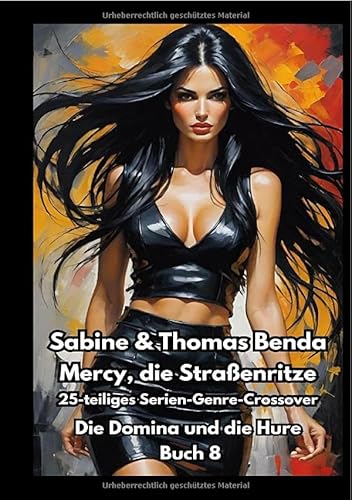 Mercy, die Straßenritze / Mercy, die Straßenritze – Buch 8 – Die Domina und die Hure: Ein 25-teiliges Serien-Genre-Crossover – ein himmlisch-höllisches Epos – eine unvergessliche Geschichte Mercy, die Straßenritze / Mercy, die Straßenritze – Buch 8 – Die Domina und die Hure: Ein 25-teiliges Serien-Genre-Crossover – ein himmlisch-höllisches Epos – eine unvergessliche Geschichte von epubli