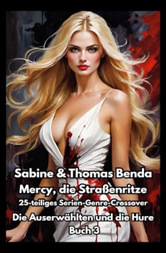 Mercy, die Straßenritze – Buch 3 – Die Auserwählten und die Hure: Ein 25-teiliges Serien-Genre-Crossover – ein himmlisch-höllisches Epos – eine unvergessliche Geschichte Mercy, die Straßenritze – Buch 3 – Die Auserwählten und die Hure: Ein 25-teiliges Serien-Genre-Crossover – ein himmlisch-höllisches Epos – eine unvergessliche Geschichte von epubli