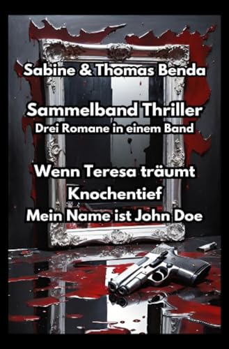 Sammelband Thriller - Drei Romane in einem Band: Wenn Teresa träumt - Knochentief - Mein Name ist John Doe Sammelband Thriller - Drei Romane in einem Band: Wenn Teresa träumt - Knochentief - Mein Name ist John Doe von epubli