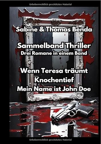 Sammelband Thriller - Drei Romane in einem Band: Wenn Teresa träumt - Knochentief - Mein Name ist John Doe Sammelband Thriller - Drei Romane in einem Band: Wenn Teresa träumt - Knochentief - Mein Name ist John Doe von epubli